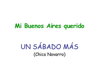 Mi Buenos Aires querido UN SÁBADO MÁS (Chico Novarro) 