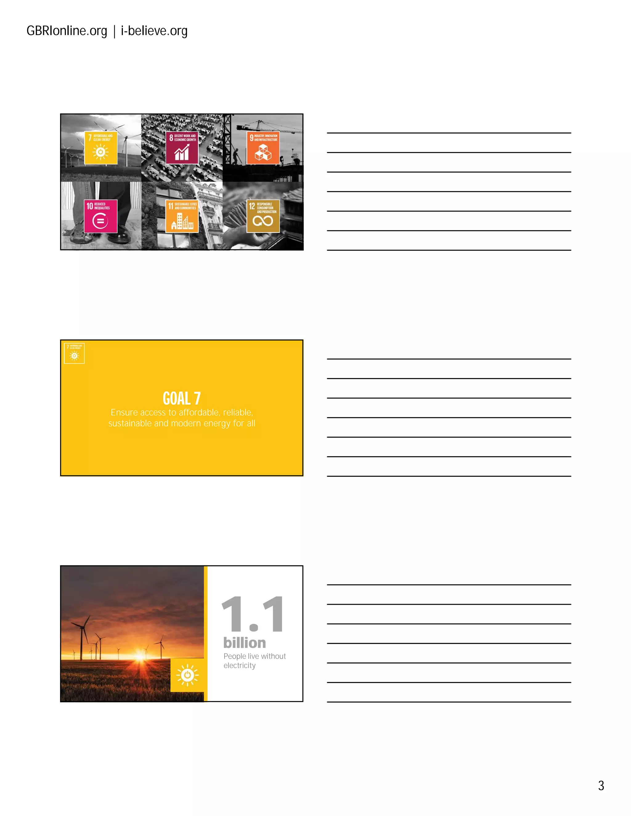 GBRIonline.org | i-believe.org
3
Ensure access to affordable, reliable,
sustainable and modern energy for all
GOAL 7
1.1billion
People live without
electricity
 