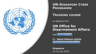 UN Office for Disarmament Affairs gohg@un.org
on behalf of the:
UN Office for
Disarmament Affairs
c/o gohg@un.org
By: Abdul-Hakeem Ajijola
info@consultancyss.com
Singapore
15-16 July 2019
 