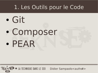 4Didier Sampaolo<author>
1. Les Outils pour le Code
● Git
● Composer
● PEAR
 