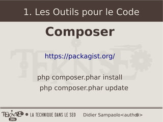 6Didier Sampaolo<author>
1. Les Outils pour le Code
Composer
https://packagist.org/
php composer.phar install
php composer.phar update
 