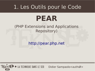7Didier Sampaolo<author>
1. Les Outils pour le Code
PEAR
(PHP Extensions and Applications
Repository)
http://pear.php.net
 