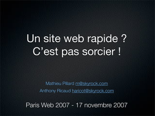 Un site web rapide ?
 C’est pas sorcier !

      Mathieu Pillard m@skyrock.com
    Anthony Ricaud haricot@skyrock.com


Pa...