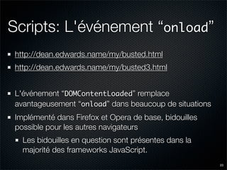 Scripts: L'événement “onload”
http://dean.edwards.name/my/busted.html
http://dean.edwards.name/my/busted3.html


L'événeme...