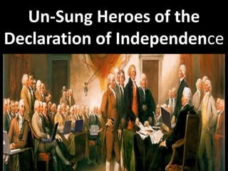 Un-Sung Heroes of the
Declaration of Independence
 