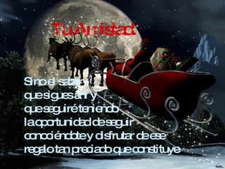 Sino el saber que sigues ahí y que seguiré teniendo la oportunidad de seguir conociéndote y disfrutar de ese regalo tan preciado que constituye Tu Amistad. 