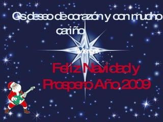 Os deseo de corazón y con mucho cariño   Feliz Navidad y Prospero Año 2009 Marga. 