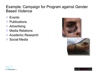 Example: Campaign for Program against Gender Based Violence  Events Publications Advertising Media Relations Academic Research Social Media 