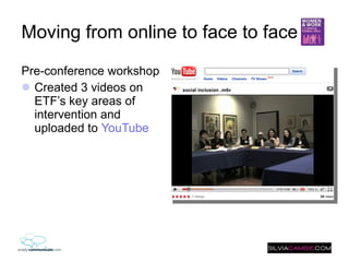 Moving from online to face to face Pre-conference workshop Created 3 videos on ETF’s key areas of intervention and  uploaded to  YouTube 