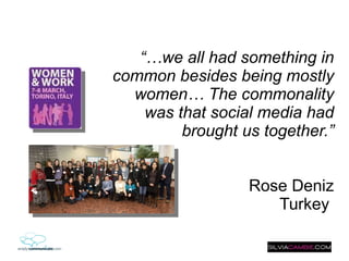 “… we all had something in common besides being mostly women… The commonality was that social media had brought us together.”   Rose Deniz Turkey  