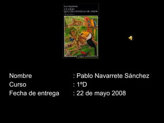 Nombre : Pablo Navarrete Sánchez Curso : 1ºD  Fecha de entrega : 22 de mayo 2008 