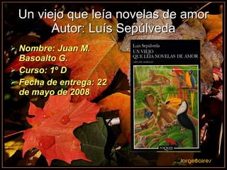Un viejo que leía novelas de amor Autor: Luís Sepúlveda ,[object Object],[object Object],[object Object]