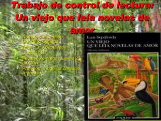 Trabajo de control de lectura: Un viejo que leía novelas de amor ,[object Object],[object Object],[object Object],[object Object],[object Object]