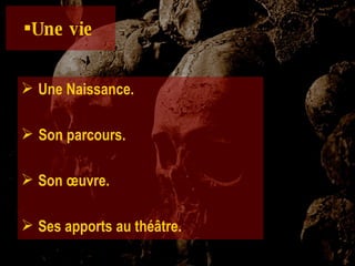 Une vie   Une Naissance. Son parcours. Son œuvre. Ses apports au théâtre. 