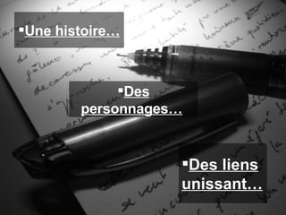 Une histoire…   Des personnages…   Des liens unissant…   