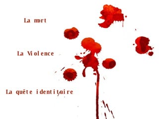 La mort La Violence La quête identitaire 