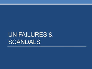 UN FAILURES &
SCANDALS
 