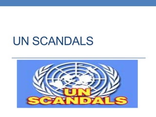 UN SCANDALS
 