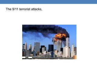The 9/11 terrorist attacks,
 