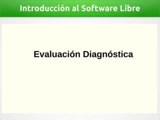 Introducción al Software Libre
Evaluación Diagnóstica
 