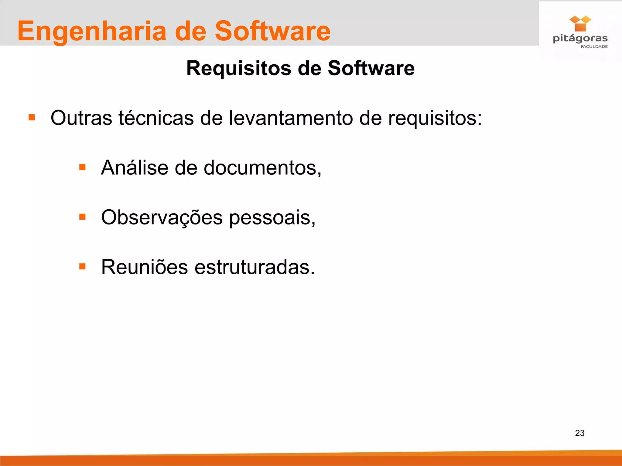 23
Engenharia de Software
Requisitos de Software
▪ Outras técnicas de levantamento de requisitos:
▪ Análise de documentos,
▪ Observações pessoais,
▪ Reuniões estruturadas.
 