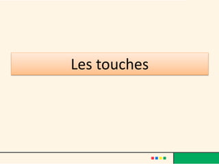 Les touches
 