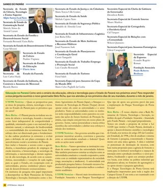 SAINDO DO PADRÃO

Secretaria de Estado                                     Secretaria de Estado da Justiça e da Cidadania             Secretário	Especial	da	Chefia	de	Gabinete




                                                   AEN
da	Ciência,	Tecnologia	                                  Maria Tereza Uille Gomes                                   do Governador
e Ensino Superior                                                                                                   Deonilson Roldo
                                                         Secretaria de Estado da Saúde
Alípio Santos Leal Neto
                                                         Michele Caputo Neto                                        Secretaria Especial de Controle Interno
Secretaria de Estado da                                                                                             Mauro Munhoz
                                                         Secretaria de Estado da Segurança Pública
Comunicação Social
                                                         Reinaldo de Almeida Cesar                                  Secretaria Especial de Corregedoria
Marcelo Simas do
                                                                                                                    e Ouvidoria Geral
Amaral Cattani
                                                                                                                    Cid Vasques
                                                         Secretaria de Estado de Infraestrutura e Logística
Secretaria de Estado da Família e
                                                         José Richa Filho                                           Secretaria Especial de Relações com
Desenvolvimento Social
                                                                                                                    a Comunidade
Fernanda Bernardi Vieira Richa                           Secretaria de Estado do Meio Ambiente
                                                                                                                    Wilson Quinteiro
                                                         e Recursos Hídricos
Secretaria de Estado do Desenvolvimento Urbano
                                                         Jonel Nazareno Iurk                                        Secretaria Especial para Assuntos Estratégicos
Cezar Silvestri
                                                                                                                    Edson Casagrande
                                                         Secretaria de Estado do Planejamento
                     AEN




                           Secretaria de Estado




                                                                                                                  AEN
                                                         e Coordenação Geral                                                                     Secretário Especial
                           da Cultura
                                                         Cassio Taniguchi                                                                        de Esportes
                           Paulino Viapiana
                                                                                                                                                 Evandro Rogério
                                                         Secretaria de Estado do Trabalho Emprego
                           Secretaria de Estado                                                                                                  Roman
                                                         e Promoção Social
                           da Educação
                                                         Luiz Claudio Romanelli                                                                  Fundação Araucária
                           Flavio Arns
                                                                                                                                                 Paulo Roberto
Secretaria de Estado da Fazenda                          Secretaria de Estado do Turismo                                                         Brofman
Luiz Carlos Hauly                                        Faisal Saleh
Secretaria	de	Estado	da	Indústria,	do                    Secretaria Especial para Assuntos da Copa
Comércio e Assuntos do Mercosul                          do Mundo 2014
Ricardo Barros                                           Mario Celso Puglielli da Cunha

  Educação no Paraná Como será o cenário da educação, ciência e tecnologia para o Estado do Paraná nos próximos anos? Para responder
  a essa pergunta ouvimos o novo governador Beto Richa, que nos atendeu já nos primeiros dias de seu mandato, durante o mês de janeiro.

  UTFPR Notícias – Quais as perspectivas para            tituto Agronômico do Paraná (Iapar), o Simepar e o         Que tipo de apoio seu governo prevê dar para
  as áreas de pesquisa, ciência, tecnologia e inova-     Instituto de Tecnologia do Paraná (Tecpar) devem           a implantação do Parque Tecnológico de Ponta
  ção no Estado do Paraná para os próximos qua-          operar como elo entre as universidades e o setor           Grossa?
  tro anos?                                              produtivo. Tanto as universidades como os institu-         Beto Richa – É nosso objetivo criar a Rede Pa-
                                                         tos terão responsabilidades como parceiros no con-         ranaense de Ciência, Tecnologia e Inovação, no
  Beto Richa – O Paraná precisa revitalizar seu sis-
                                                         junto das ações do futuro Instituto de Proteção Sa-        âmbito da qual a Fundação Araucária – financiada
  tema de ciência e tecnologia, focando a inovação
                                                         nitária, cuja criação está prevista em nosso plano de      pelo Fundo Paraná – terá papel preponderante.
  como fator indispensável de competitividade e
                                                         governo. Assim, vamos potencializar a massa crítica        Temos em estudo a proposta de revisar a Lei
  qualidade, orientando-a para o uso racional do pa-
                                                         científica das universidades e alinhar seus esforços à     12.020 (que institui o Fundo Paraná, destinado a
  trimônio natural, a valorização da biodiversidade
                                                         missão dos institutos.                                     apoiar o desenvolvimento científico e tecnológico
  e a sustentabilidade dos ecossistemas locais. Este
  esforço deve ser direcionado para o fortalecimen-      UTFPR Notícias – Seu governo acredita que é im-            do Estado, nos termos do artigo 205 da Constitui-
  to das cadeias produtivas já existentes e evoluir      portante incentivar acordos, convênios e parcerias         ção Estadual), de 1998, a fim de atualizar o sistema
  para a definição de um plano estratégico de de-        entre as universidades estaduais e federais? Quais         de fomento à pesquisa, concentrando o financia-
  senvolvimento social e econômico do Paraná.            serão as ações neste sentido?                              mento em uma única agência. A ideia é redefinir
  Isso inclui o fomento a setores como a agroin-                                                                    os percentuais de destinação de recursos, com
                                                         Beto Richa – Vamos aproximar as instituições esta-
  dústria, a manufatura geradora de empregos de                                                                     base numa proporção para a agência de fomento e
                                                         duais de ensino superior das universidades federais.
  escala intensiva, a biotecnologia, a tecnologia da                                                                outra para os institutos tecnológicos e espaços de
                                                         Mas também precisamos estreitar as relações entre as
  informação, a nanotecnologia e demais segmen-                                                                     interação entre a produção científica e o setor pro-
                                                         universidades estaduais e o mundo corporativo, assim
  tos de alta tecnologia, de acordo com as caracte-                                                                 dutivo, focalizando o apoio aos arranjos produti-
                                                         como com as entidades representativas da sociedade
  rísticas, necessidades e vocações de cada região,                                                                 vos locais, com ênfase na política industrial que
                                                         (ongs, associações e sindicatos). A universidade está
  para as quais o Estado, em cooperação com as                                                                      planejamos adotar, no fomento do agronegócio e
                                                         produzindo pesquisa básica e formando recursos hu-
  universidades, precisa estabelecer planos regio-                                                                  no apoio técnico à pequena agricultura.
                                                         manos. É indispensável aproveitar melhor o conheci-
  nais de desenvolvimento socioeconômico.                                                                           E o Parque Tecnológico de Ponta Grossa terá
                                                         mento acadêmico.
  Os institutos de pesquisa têm papel importante                                                                    implicações importantes para toda a região dos
  a desempenhar na Rede Paranaense de Ciência,           UTFPR Notícias – Haverá mais investimentos na              Campos Gerais. É um tema a ser examinado com
  Tecnologia e Inovação. Instituições como o Ins-        Fundação Araucária e nos Parques Tecnológicos?             a direção da UTFPR.


20 UTFPR Notícias - Edição 28
 