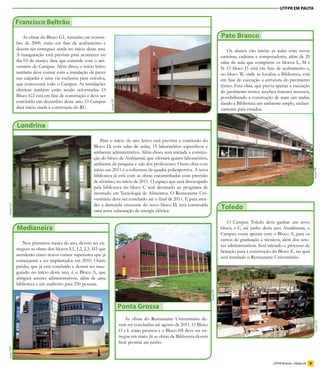 UTFPR EM PAUTA


           Francisco Beltrão

               As obras do Bloco G1, iniciadas em novem-                                                                              Pato Branco
           bro de 2009, estão em fase de acabamento e
           devem ser entregues ainda no início deste ano.                                                                                 Os alunos vão iniciar as aulas com novas
           A inauguração está prevista para acontecer no                                                                              carteiras, cadeiras e computadores, além de 20
           dia 03 de março, data que coincide com o ani-                                                                              salas de aula que compõem os blocos L, M e
           versário do Campus. Além disso, o início letivo                                                                            N. O bloco J1 está em fase de acabamento e,
           também deve contar com a instalação de paver                                                                               no bloco W, onde se localiza a Biblioteca, está
           nas calçadas e uma via exclusiva para veículos,                                                                            em fase de execução a estrutura do pavimento
           que contornará todo o Campus. As instalações                                                                               térreo. Esta obra, que previa apenas a execução
           elétricas também estão sendo reformadas. O                                                                                 do pavimento térreo, recebeu maiores recursos,
           Bloco G2 está em fase de construção e deve ser                                                                             possibilitando a construção de mais um andar,
           concluído em dezembro deste ano. O Campus

                                                              Ascom/FB
                                                                                                                                      dando à Biblioteca um ambiente amplo, exclusi-
           dará início ainda à construção do RU.                                                                                      vamente para estudos.


           Londrina

                                                        Para o início do ano letivo está prevista a conclusão do
                                                    Bloco D, com salas de aulas, 15 laboratórios específicos e
                                                    ambiente administrativo. Além disso, será iniciada a constru-
                                                    ção do bloco de Ambiental, que ofertará quatro laboratórios,
                                                    ambiente de pesquisa e sala dos professores. Outra obra com
                                                    início em 2011 é a cobertura da quadra poliesportiva. A nova




                                                                                                                                                                                                   Ascom/PB
                                                    biblioteca já está com as obras encaminhadas com previsão
                                                    de término, no início de 2011. O espaço que será desocupado
                                                    pela biblioteca no bloco C será destinado ao programa de
                                                    mestrado em Tecnologia de Alimentos. O Restaurante Uni-
                                                    versitário deve ser concluído até o final de 2011. E para aten-
                                                    der a demanda crescente do novo bloco D, será construída
                                                                                                                                      Toledo
Ascom/LD




                                                    uma nova subestação de energia elétrica.

                                                                                                                                           O Campus Toledo deve ganhar um novo
           Medianeira                                                                                                                 bloco, o C, até junho deste ano. Atualmente, o
                                                                                                                                      Campus conta apenas com o Bloco A, para os
                                                                                                                                      cursos de graduação e técnicos, além dos seto-
               Nos primeiros meses do ano, devem ser en-
                                                                                                                                      res administrativos. Será iniciado o processo de
           tregues as obras dos blocos L1, L2, L3, H3 que
                                                                                                                                      licitação para a construção do Bloco E, no qual
           atenderão cinco novos cursos superiores que já
                                                                                                                                      será instalado o Restaurante Universitário.
           começaram a ser implantados em 2010. Outro
           prédio, que já está concluído e deverá ser inau-
           gurado no início deste ano, é o Bloco A, que
           abrigará setores administrativos, além de uma
           biblioteca e um auditório para 250 pessoas.
                                                                                                                           Ascom/PG




                                                                         Ponta Grossa
                                                                             As obras do Restaurante Universitário de-
                                                                                                                                                                                                    Ascom/TD

                                                                         vem ser concluídas até agosto de 2011. O Bloco
                                                                         O e L estão prontos e o Bloco HI deve ser en-
                                                                         tregue em maio. Já as obras da Biblioteca devem
                                                                         ficar prontas até junho.
Ascom/MD




                                                                                                                                                                  UTFPR Notícias - Edição 28   9
 