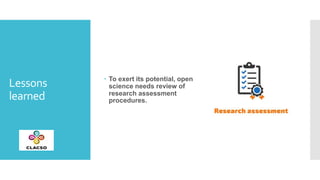 Lessons
learned
 To exert its potential, open
science needs review of
research assessment
procedures.
 