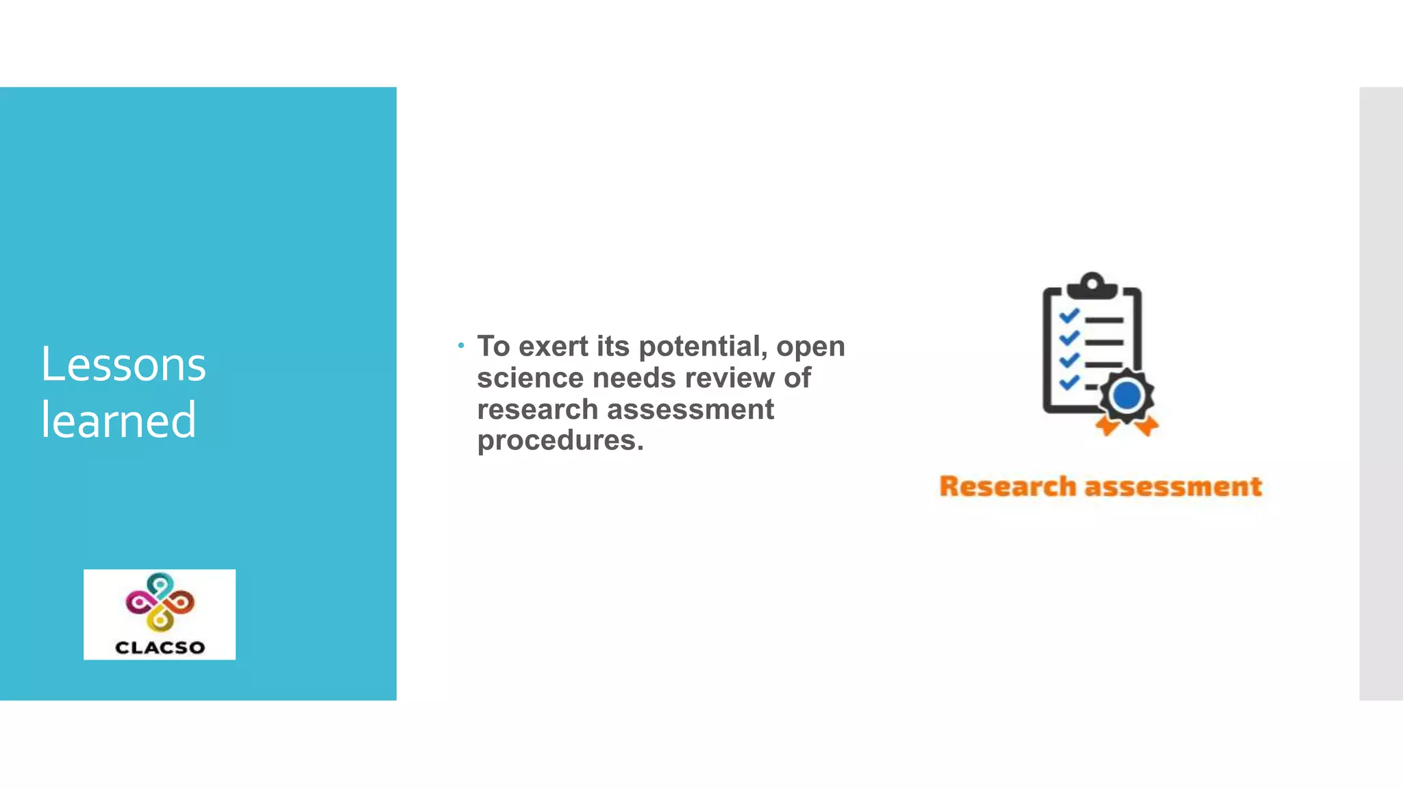 Lessons
learned
 To exert its potential, open
science needs review of
research assessment
procedures.
 
