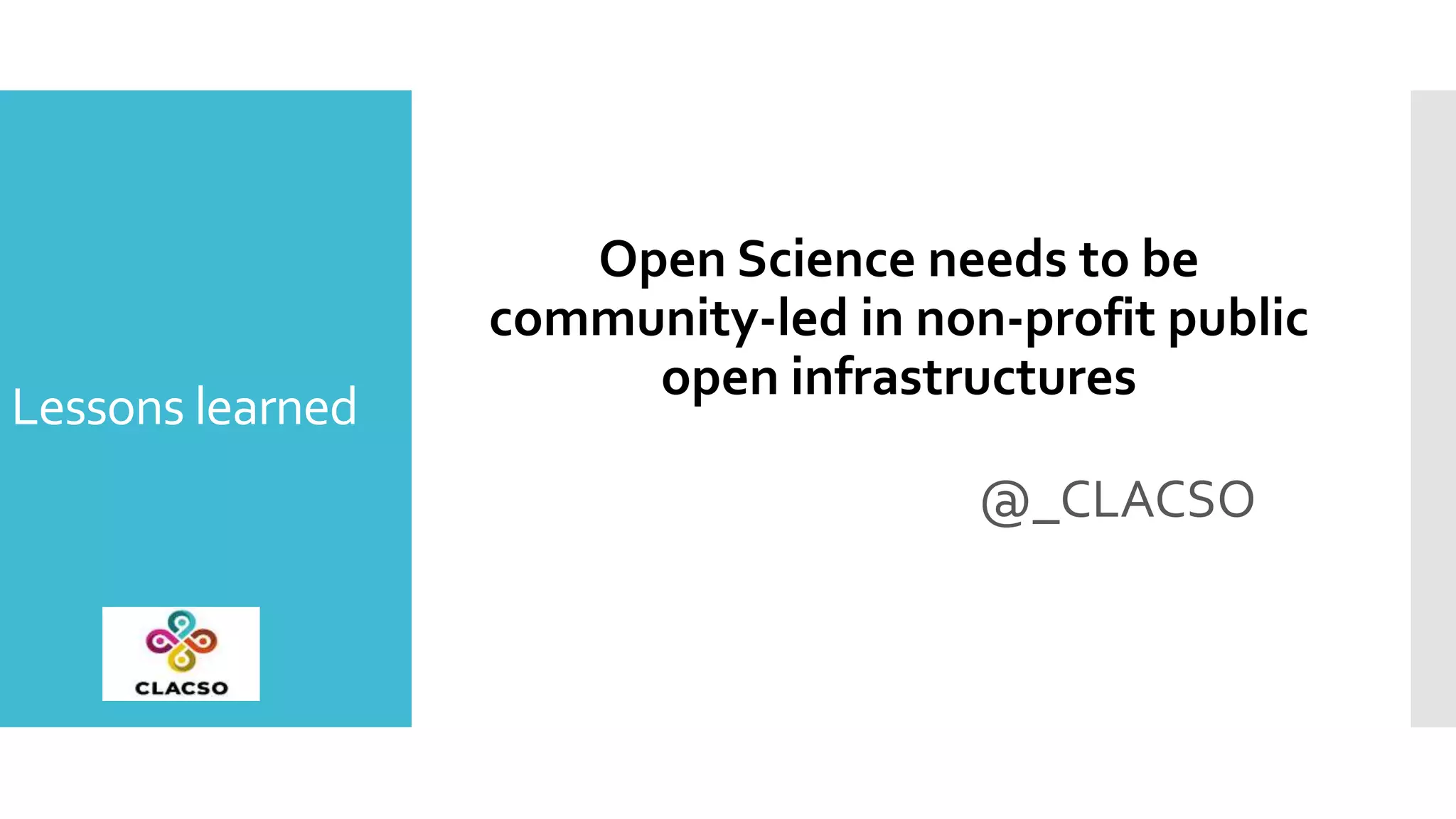 Lessons learned
Open Science needs to be
community-led in non-profit public
open infrastructures
@_CLACSO
 