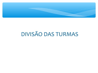 DIVISÃO DAS TURMAS
 
