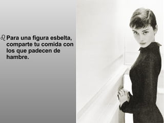 Para una figura esbelta, comparte tu comida con los que padecen de hambre. 