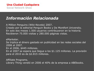 Una Ciudad Cualquiera Social Network Show <ul><ul><li>Información Relacionada </li></ul></ul><ul><li>A Million Penguins (W...