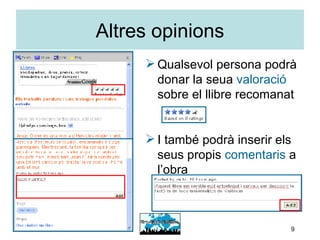 Altres opinions Qualsevol persona podrà donar la seua  valoració  sobre el llibre recomanat I també podrà inserir els seus propis  comentaris  a l’obra  