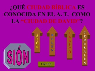 ¿QUÉ  CIUDAD BÍBLICA  ES CONOCIDA EN EL A. T.  COMO LA  “CIUDAD DE DAVID” ? S I Ó N B E L É N J E R U S A L É N J E R I C Ó SIÓN 1 Re 8,1 