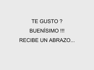 TE GUSTO ? BUENÍSIMO !!! RECIBE UN ABRAZO... 