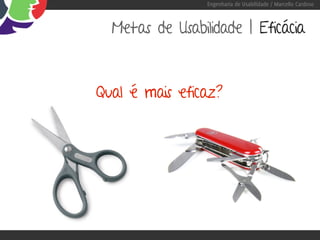 Engenharia de Usabilidade / Marcello Cardoso



  Metas de Usabilidade | Eficácia



Qual é mais eficaz?
 