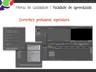 Engenharia de Usabilidade / Marcello Cardoso


Metas de Usabilidade | Facilidade de aprendizado


 Interface profissional, especialista
 