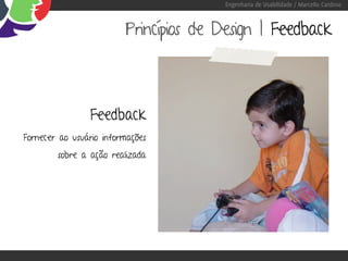 Engenharia de Usabilidade / Marcello Cardoso



                         Princípios de Design | Feedback



                Feedback
Fornecer ao usuário informações
        sobre a ação realizada
 