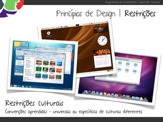 Engenharia de Usabilidade / Marcello Cardoso



                           Princípios de Design | Restrições




Restrições culturais
Convenções aprendidas – universais ou específicas de culturas diferentes.
 