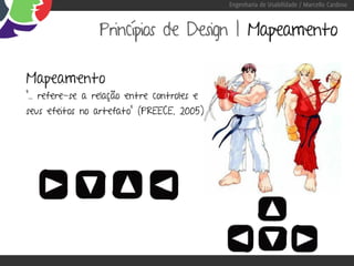 Engenharia de Usabilidade / Marcello Cardoso



                 Princípios de Design | Mapeamento

Mapeamento
“... refere-se a relação entre controles e
seus efeitos no artefato” (PREECE, 2005)
 