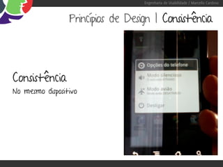 Engenharia de Usabilidade / Marcello Cardoso



                 Princípios de Design | Consistência




Consistência
No mesmo dispositivo
 
