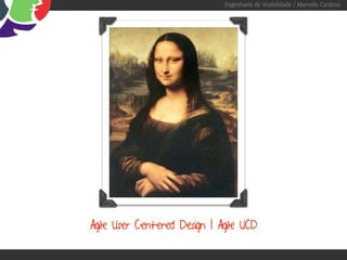 Engenharia de Usabilidade / Marcello Cardoso




Agile User Centered Design | Agile UCD
 