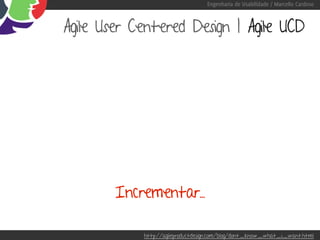 Engenharia de Usabilidade / Marcello Cardoso



Agile User Centered Design | Agile UCD




        Incrementar...

            http://agileproductdesign.com/blog/dont_know_what_i_want.html
 