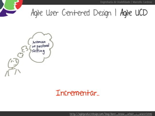 Engenharia de Usabilidade / Marcello Cardoso



Agile User Centered Design | Agile UCD




        Incrementar...

            http://agileproductdesign.com/blog/dont_know_what_i_want.html
 