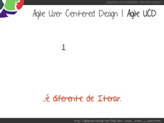 Engenharia de Usabilidade / Marcello Cardoso



Agile User Centered Design | Agile UCD



         1




   ...é diferente de Iterar.

             http://agileproductdesign.com/blog/dont_know_what_i_want.html
 