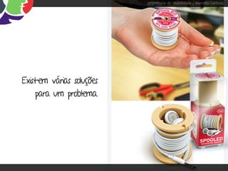 Engenharia de Usabilidade / Marcello Cardoso




Existem várias soluções
    para um problema.
 