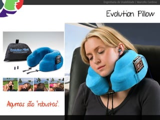 Engenharia de Usabilidade / Marcello Cardoso



                            Evolution Pillow




Algumas são “robustas”.
 