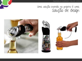 Engenharia de Usabilidade / Marcello Cardoso


Uma solução inserida no projeto é uma
             Solução de design
 